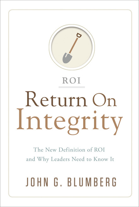 Return on Integrity (The New Definition of ROI and Why Leaders Need to Know It) by John G. Blumberg, 9781626342620