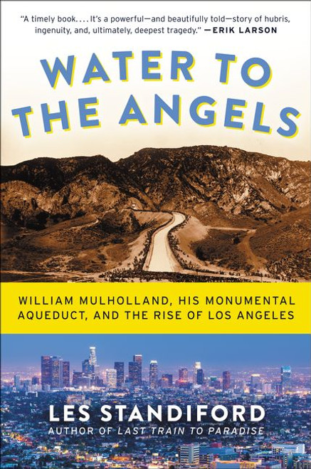 Water to the Angels (William Mulholland, His Monumental Aqueduct, and the Rise of Los Angeles) - 9780062251459 by Les Standiford, 9780062251459