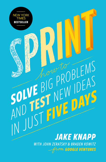 Sprint (How to Solve Big Problems and Test New Ideas in Just Five Days) by Jake Knapp, John Zeratsky, Braden Kowitz, 9781501121746