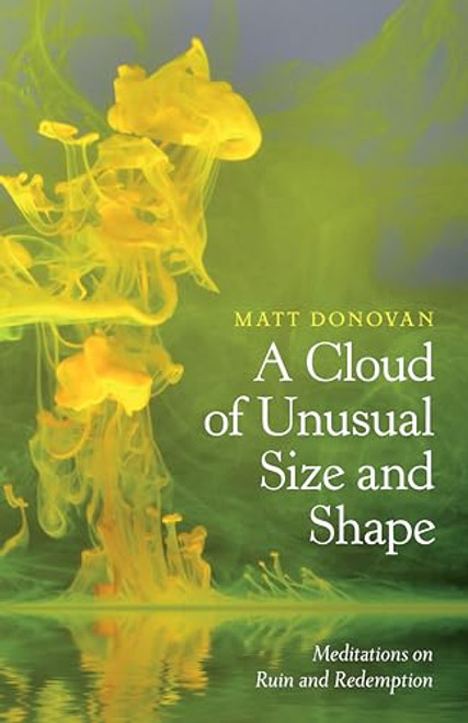 A Cloud of Unusual Size and Shape (Meditations on Ruin and Redemption) by Matt Donovan, 9781595347602