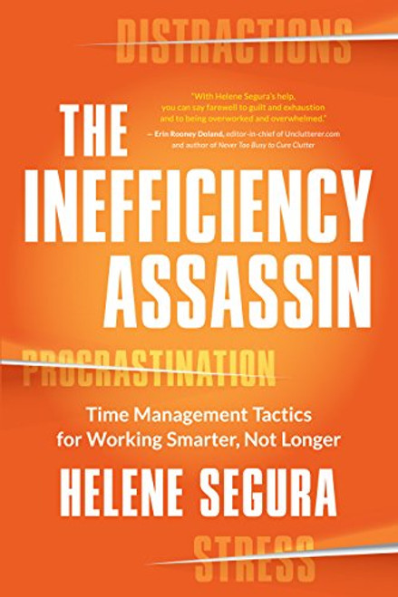 The Inefficiency Assassin (Time Management Tactics for Working Smarter, Not Longer) by Helene Segura, 9781608684007