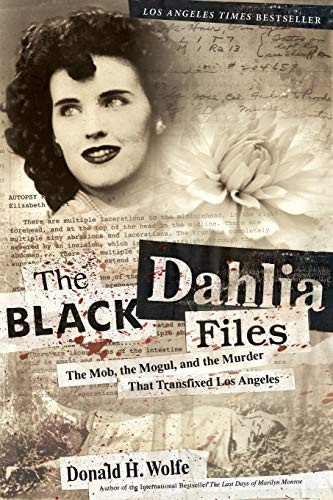 The Black Dahlia Files (The Mob, the Mogul, and the Murder That Transfixed Los Angeles) by Don Wolfe, 9780060582500