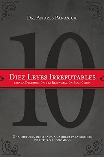 Diez leyes irrefutables para la destrucción y la restauración económica (Spanish Edition) by Andrés Panasiuk, 9781602554160