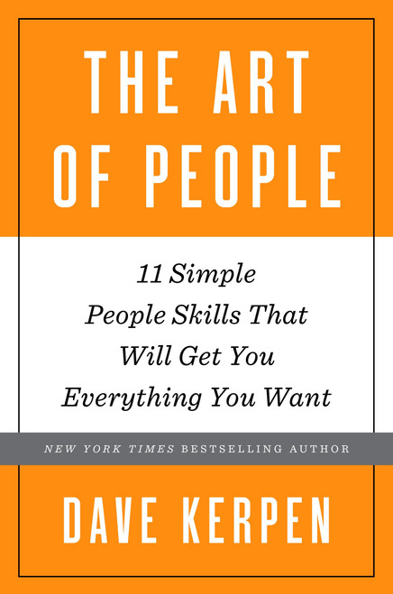 The Art of People (11 Simple People Skills That Will Get You Everything You Want) by Dave Kerpen, 9780553419405