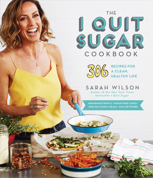 The I Quit Sugar Cookbook (306 Recipes for a Clean, Healthy Life) by Sarah Wilson, 9780553459159