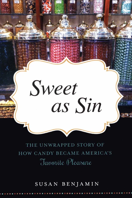 Sweet as Sin (The Unwrapped Story of How Candy Became America's Favorite Pleasure) by Susan Benjamin, 9781633881402