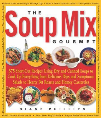The Soup Mix Gourmet (375 Short-Cut Recipes Using Dry and Canned Soups to Cook Up Everything from Delicious Dips and Sumptuous Salads to Hearty Pot Roasts and Homey Casseroles) by Diane Phillips, 9781558322097