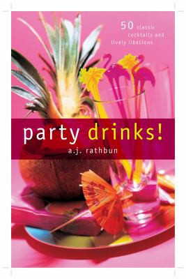 Party Drinks! (50 Classic Cocktails and Lively Libations) by A.J. Rathbun, 9781558322738