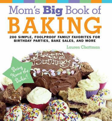 Mom's Big Book of Baking, Reprint (200 Simple, Foolproof Family Favorites for Birthday Parties, Bake Sales, and More) by Lauren Chattman, 9781558323957