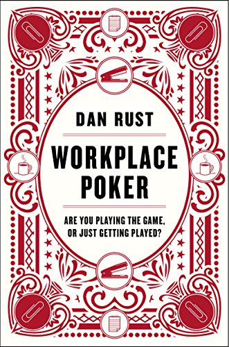 Workplace Poker (Are You Playing the Game, or Just Getting Played?) by Dan Rust, 9780062405289