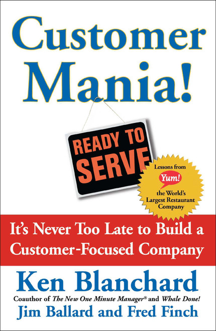 Customer Mania! (It's Never Too Late to Build a Customer-Focused Company) by Kenneth Blanchard, Jim Ballard, Fred Finch, 9780743270298