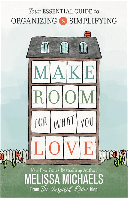 Make Room for What You Love (Your Essential Guide to Organizing and Simplifying) by Melissa Michaels, 9780736963176