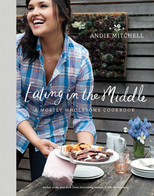 Eating in the Middle (A Mostly Wholesome Cookbook) by Andie Mitchell, 9780770433277