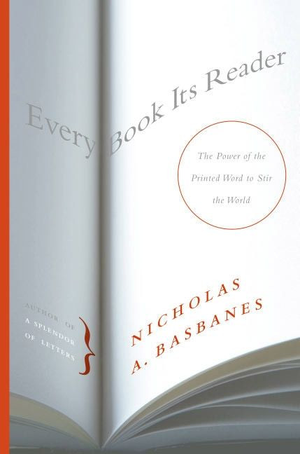Every Book Its Reader (The Power of the Printed Word to Stir the World) by Nicholas A. Basbanes, 9780060593247