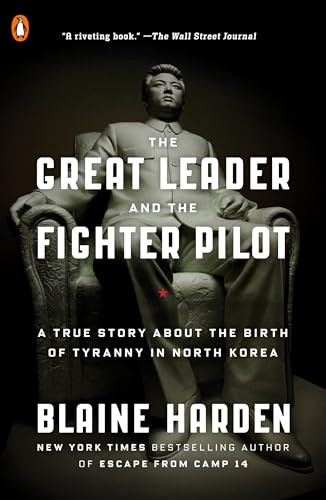 The Great Leader and the Fighter Pilot (A True Story About the Birth of Tyranny in North Korea) by Blaine Harden, 9780143108023