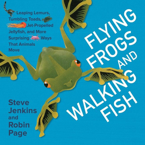 Flying Frogs and Walking Fish (Leaping Lemurs, Tumbling Toads, Jet-Propelled Jellyfish, and More Surprising Ways That Animals Move) by Steve Jenkins, Robin Page, Steve Jenkins, 9780544630901