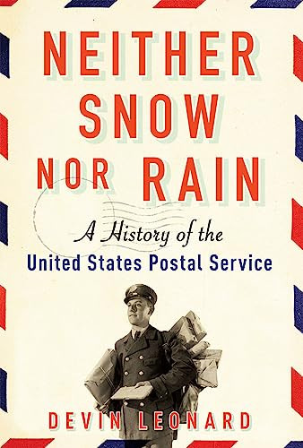 Neither Snow nor Rain (A History of the United States Postal Service) by Devin Leonard, 9780802124586