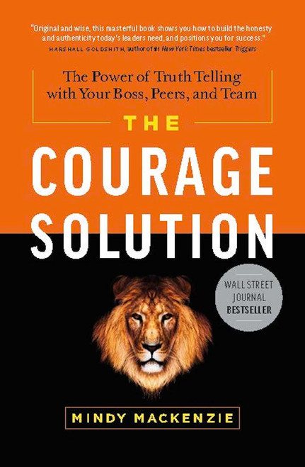 The Courage Solution (The Power of Truth Telling with Your Boss, Peers, and Team) by Mindy Mackenzie, 9781626343306