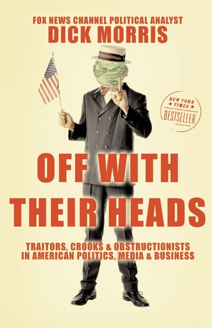 Off with Their Heads (Traitors, Crooks, and Obstructionists in American Politics, Media, and Business) by Dick Morris, 9780060595500