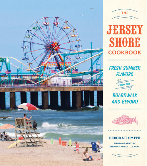 The Jersey Shore Cookbook (Fresh Summer Flavors from the Boardwalk and Beyond) by Deborah Smith, Thomas Robert Clarke, 9781594748721