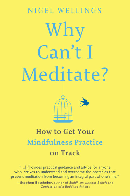 Why Can't I Meditate? (How to Get Your Mindfulness Practice on Track) by Nigel Wellings, 9781101983270