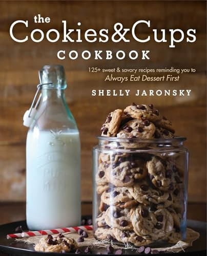 The Cookies & Cups Cookbook (125+ sweet & savory recipes reminding you to Always Eat Dessert First) by Shelly Jaronsky, 9781501102516