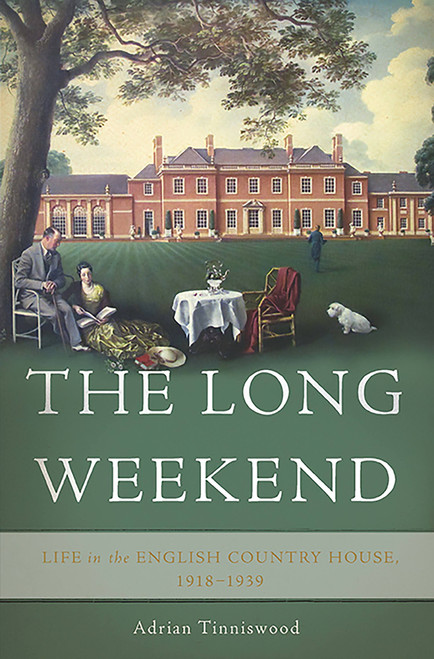 The Long Weekend (Life in the English Country House, 1918-1939) by Adrian Tinniswood, 9780465048984