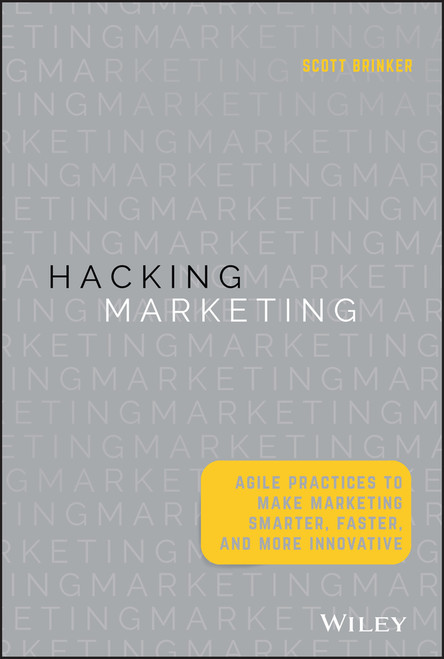 Hacking Marketing (Agile Practices to Make Marketing Smarter, Faster, and More Innovative) by Scott Brinker, 9781119183174