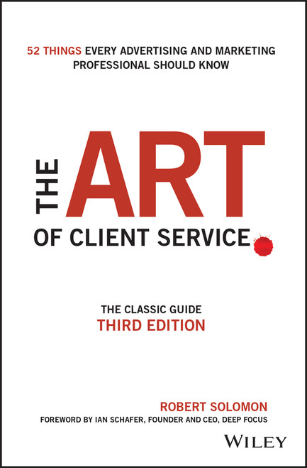 The Art of Client Service (The Classic Guide, Updated for Today's Marketers and Advertisers) by Robert Solomon, Ian Schafer, 9781119227823