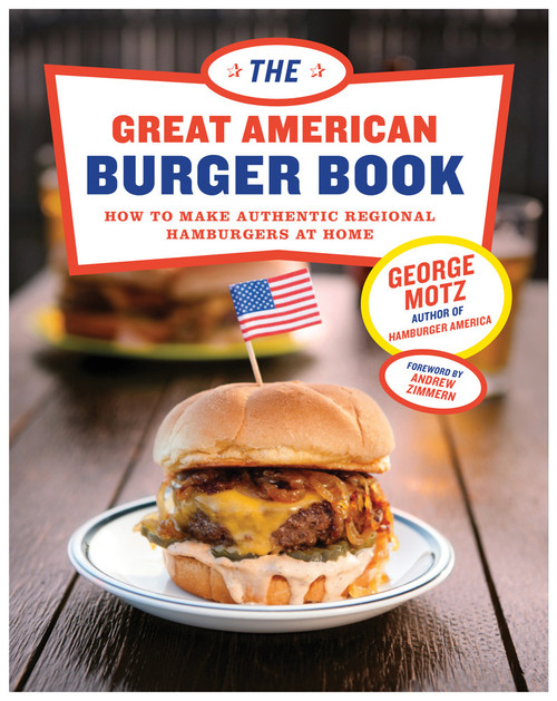 The Great American Burger Book (How to Make Authentic Regional Hamburgers at Home) by George Motz, Andrew Zimmern, 9781617691829