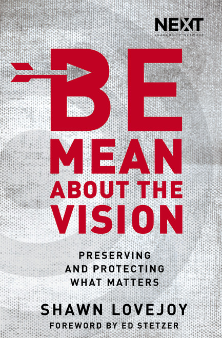 Be Mean About the Vision (Preserving and Protecting What Matters) by Shawn Lovejoy, Ed Stetzer, 9780718032883