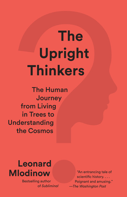 The Upright Thinkers (The Human Journey from Living in Trees to Understanding the Cosmos) by Leonard Mlodinow, 9780345804433