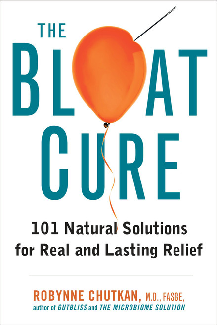 The Bloat Cure (101 Natural Solutions for Real and Lasting Relief) by Robynne Chutkan, MD, 9781583335789