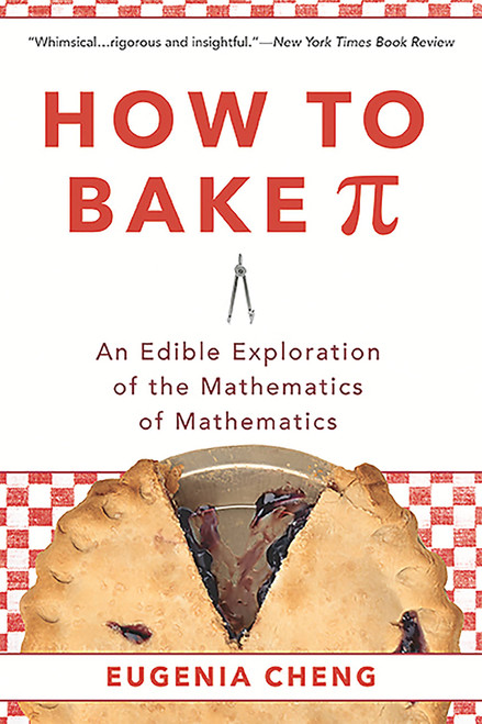 How to Bake Pi (An Edible Exploration of the Mathematics of Mathematics) by Eugenia Cheng, 9780465097678