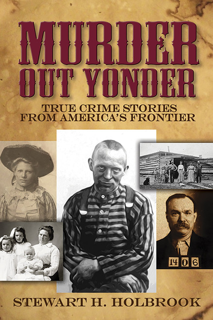 Murder Out Yonder (True Crime Stories from America's Frontier) by Stewart H. Holbrook, 9780486803876