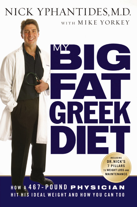 My Big Fat Greek Diet (How a 467-Pound Physician Hit His Ideal Weight and How You Can Too) by Nick Yphantides, Mike Yorkey, 9780785287742