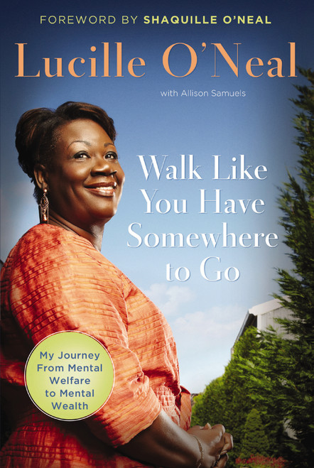 Walk Like You Have Somewhere To Go (My Journey from Mental Welfare to Mental Health) by Lucille O'Neal, 9781595552495