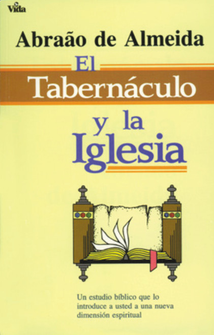 El Tabernáculo y la iglesia (Un estudio bíblico que lo introduce a usted a un nueva dimensión espiritual) (Spanish Edition) by Abraao De Almeida, 9780829709988