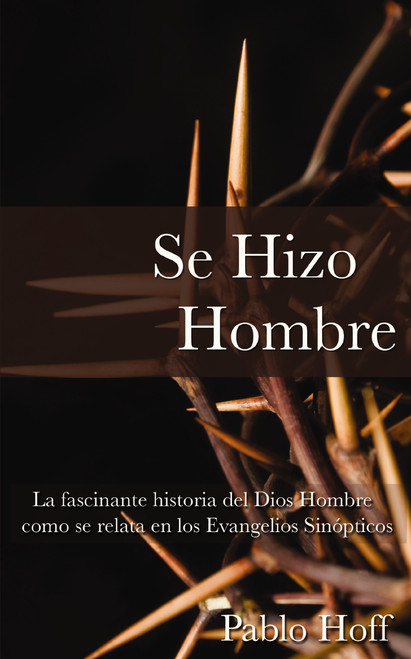 Se hizo hombre (La fascínate historia del Dios hombre como se relata en los evangelios sinópticos) (Spanish Edition) by Pablo Hoff, 9780829710274