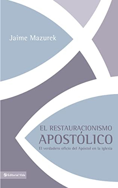 El restauracionismo apostólico (El verdadero oficio del apóstol en la iglesia) (Spanish Edition) by Jaime Mazurek, Floyd Woodworth W., 9780829755893