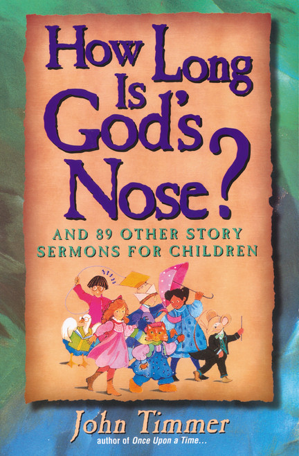 How Long Is God's Nose? (And 89 Other Story Sermons for Children) by John Timmer, 9780310201861