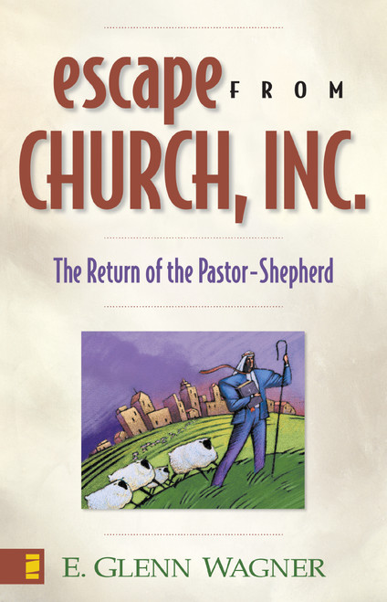 Escape from Church, Inc. (The Return of the Pastor-Shepherd) by E. Glenn Wagner, 9780310243175