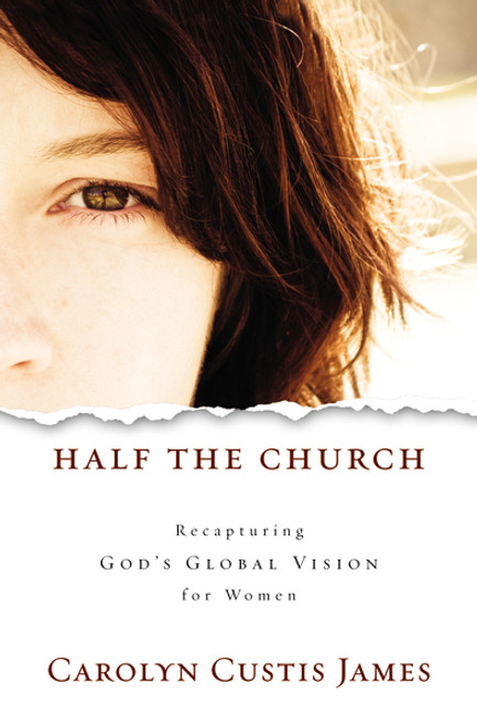 Half the Church (Recapturing God's Global Vision for Women) by Carolyn Custis James, 9780310325567