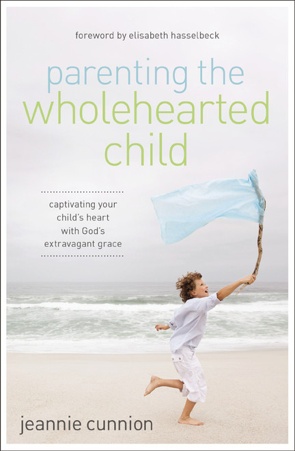 Parenting the Wholehearted Child (Captivating Your Child's Heart with God's Extravagant Grace) by Jeannie Cunnion, 9780310340843