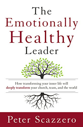 The Emotionally Healthy Leader (How Transforming Your Inner Life Will Deeply Transform Your Church, Team, and the World) by Peter Scazzero, 9780310494577