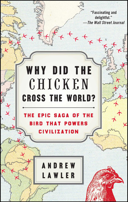Why Did the Chicken Cross the World? (The Epic Saga of the Bird that Powers Civilization) by Andrew Lawler, 9781476729909