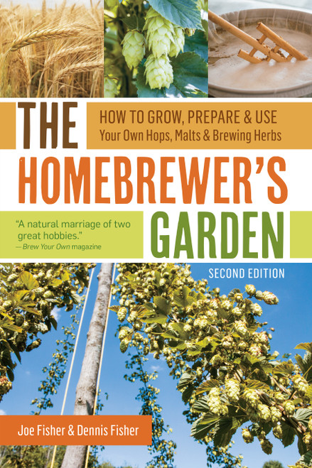 The Homebrewer's Garden, 2nd Edition (How to Grow, Prepare & Use Your Own Hops, Malts & Brewing Herbs) by Joe Fisher, Dennis Fisher, 9781612126869