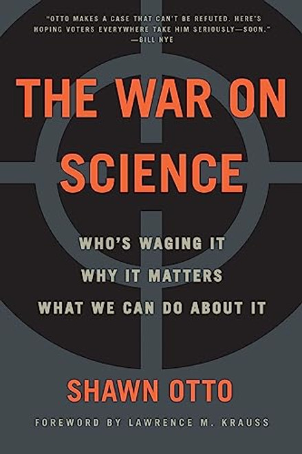 The War on Science (Who's Waging It, Why It Matters, What We Can Do About It) by Shawn Lawrence Otto, 9781571313539