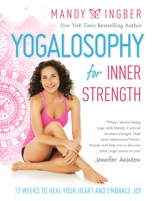 Yogalosophy for Inner Strength (12 Weeks to Heal Your Heart and Embrace Joy) by Mandy Ingber, 9781580055932