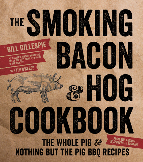 The Smoking Bacon & Hog Cookbook (The Whole Pig & Nothing But the Pig BBQ Recipes) by Bill Gillespie, 9781624142246